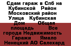 Сдам гараж в Спб на Кубинской › Район ­ Московский район › Улица ­ Кубинская › Дом ­ 3 › Общая площадь ­ 18 - Все города Недвижимость » Гаражи   . Ямало-Ненецкий АО,Салехард г.